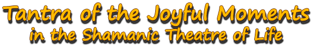 Tantra of the Joyful Moments in the Shamanic Theatre of Life - Tantra.pl